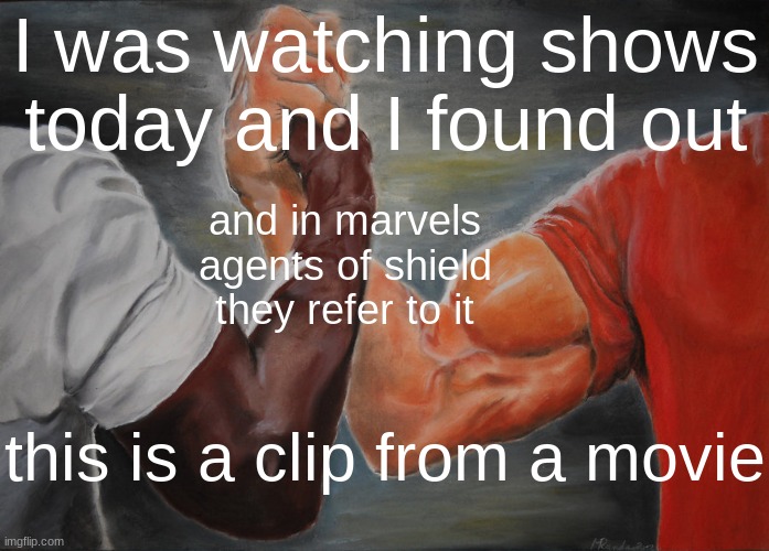 Epic Handshake | I was watching shows today and I found out; and in marvels agents of shield they refer to it; this is a clip from a movie | image tagged in memes,epic handshake | made w/ Imgflip meme maker