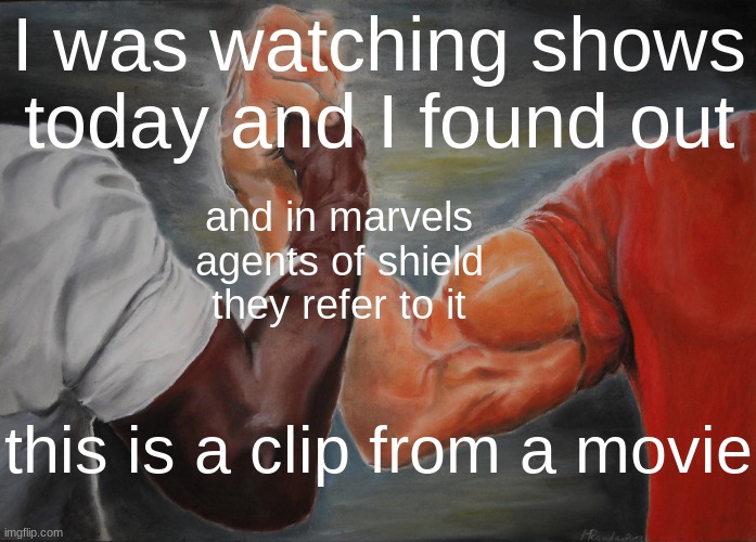 Epic Handshake Meme | I was watching shows today and I found out; and in marvels agents of shield they refer to it; this is a clip from a movie | image tagged in memes,epic handshake | made w/ Imgflip meme maker