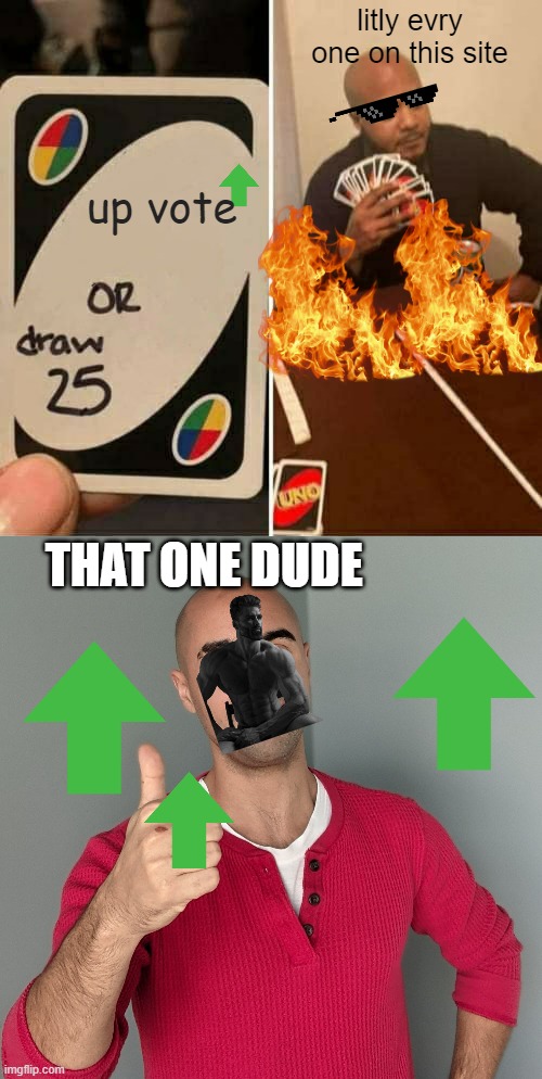 litly evry one on this site; up vote; THAT ONE DUDE | image tagged in memes,uno draw 25 cards,gl with that one bro | made w/ Imgflip meme maker