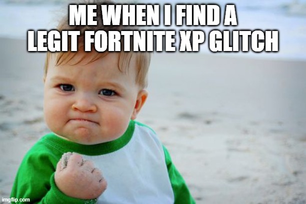 Success Kid Original | ME WHEN I FIND A LEGIT FORTNITE XP GLITCH | image tagged in memes,success kid original | made w/ Imgflip meme maker