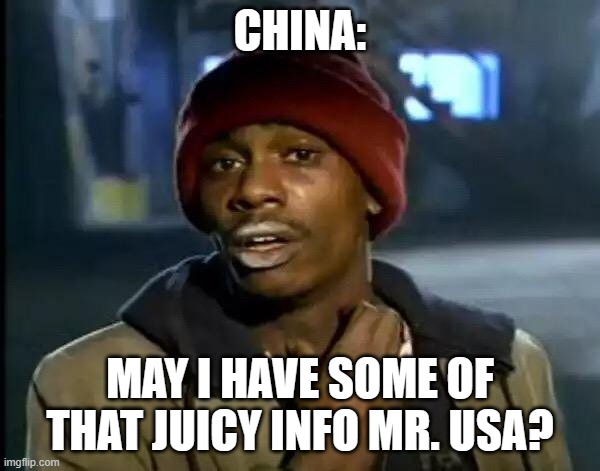 CHINA NO | CHINA:; MAY I HAVE SOME OF THAT JUICY INFO MR. USA? | image tagged in memes,y'all got any more of that,china,political,controversial | made w/ Imgflip meme maker