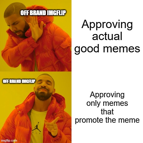 Off brand Imgflip | Approving actual good memes; OFF BRAND IMGFLIP; Approving only memes that promote the meme; OFF BRAND IMGFLIP | image tagged in memes,drake hotline bling | made w/ Imgflip meme maker