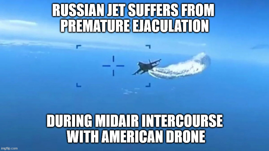 Russian jet dumping fuel | RUSSIAN JET SUFFERS FROM 
PREMATURE EJACULATION; DURING MIDAIR INTERCOURSE
 WITH AMERICAN DRONE | image tagged in russian jet dumping fuel | made w/ Imgflip meme maker