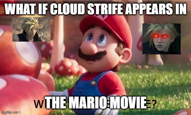 video game what if | WHAT IF CLOUD STRIFE APPEARS IN; THE MARIO MOVIE | image tagged in mario movie template | made w/ Imgflip meme maker