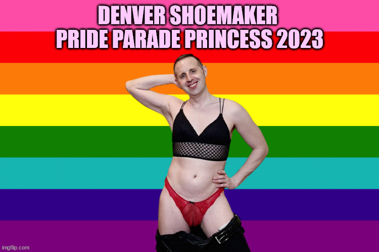 Denver Shoemaker is Out and Proud | DENVER SHOEMAKER 
PRIDE PARADE PRINCESS 2023 | image tagged in denver shoemaker is out and proud | made w/ Imgflip meme maker