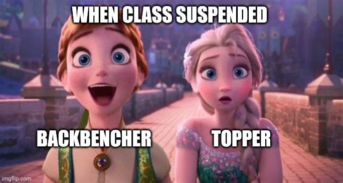 Happy Anna and Worried Elsa | WHEN CLASS SUSPENDED; BACKBENCHER                 TOPPER | image tagged in happy anna and worried elsa | made w/ Imgflip meme maker