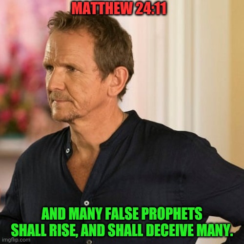 MATTHEW 24:11; AND MANY FALSE PROPHETS SHALL RISE, AND SHALL DECEIVE MANY. | made w/ Imgflip meme maker