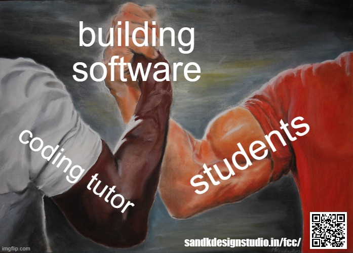 tutor and students strong together | building software; students; coding tutor; sandkdesignstudio.in/fcc/ | image tagged in memes,epic handshake,learn to code,coding,javascript,programming | made w/ Imgflip meme maker