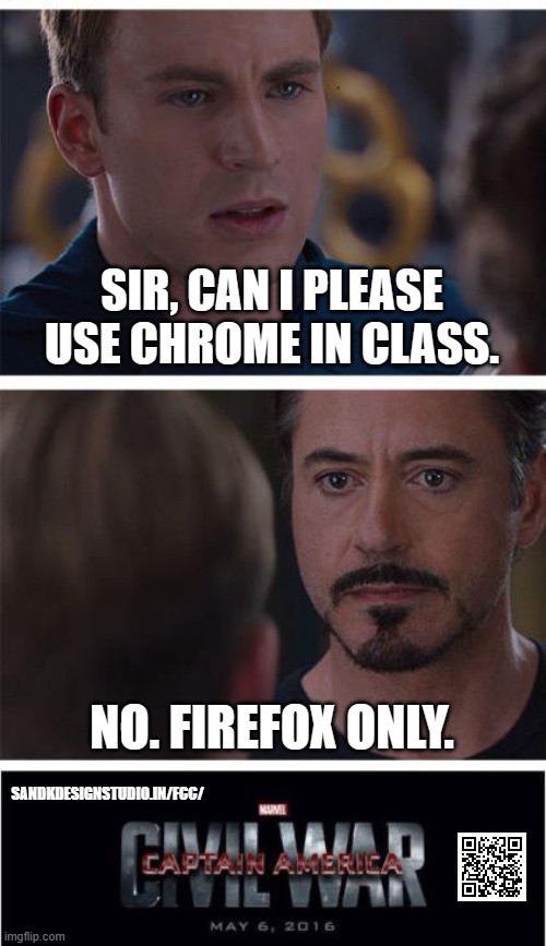 in firefox i trust | SIR, CAN I PLEASE USE CHROME IN CLASS. NO. FIREFOX ONLY. SANDKDESIGNSTUDIO.IN/FCC/ | image tagged in memes,marvel civil war 1,programming,javascript,coding,teacher | made w/ Imgflip meme maker
