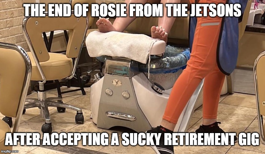 THE END OF ROSIE FROM THE JETSONS; AFTER ACCEPTING A SUCKY RETIREMENT GIG | image tagged in meme,memes,funny,dark humor,dank memes | made w/ Imgflip meme maker