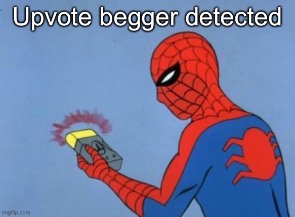 spiderman detector | Upvote begger detected | image tagged in spiderman detector | made w/ Imgflip meme maker