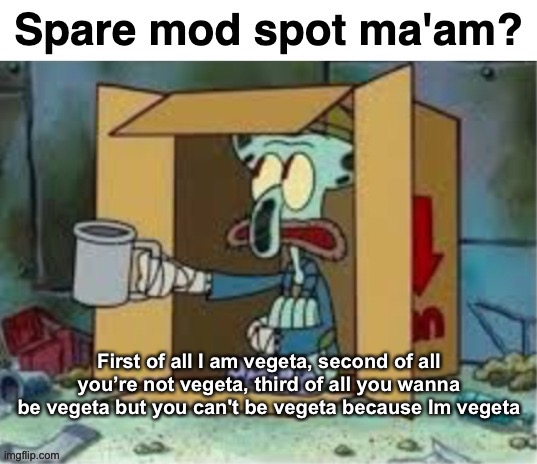 Spare mod | First of all I am vegeta, second of all you’re not vegeta, third of all you wanna be vegeta but you can't be vegeta because Im vegeta | image tagged in spare mod | made w/ Imgflip meme maker