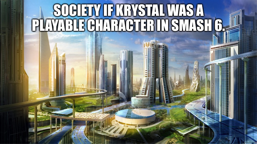 Futuristic city | SOCIETY IF KRYSTAL WAS A PLAYABLE CHARACTER IN SMASH 6. | image tagged in futuristic city,smash bros,star fox | made w/ Imgflip meme maker