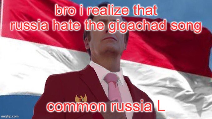 INDONESIA MENTIONED!!!!!! | bro i realize that russia hate the gigachad song; common russia L | image tagged in indonesia mentioned | made w/ Imgflip meme maker