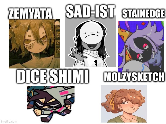 These are the awesome people I take my inspiration from <3 | SAD-IST; STAINEDGE; ZEMYATA; MOLZYSKETCH; DICE SHIMI | image tagged in drawings,inspiration | made w/ Imgflip meme maker