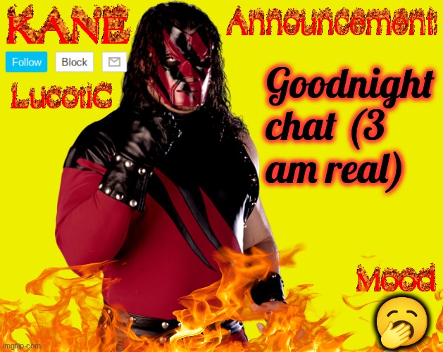 . | Goodnight chat (3 am real); 🥱 | image tagged in lucotic's kane announcement temp | made w/ Imgflip meme maker