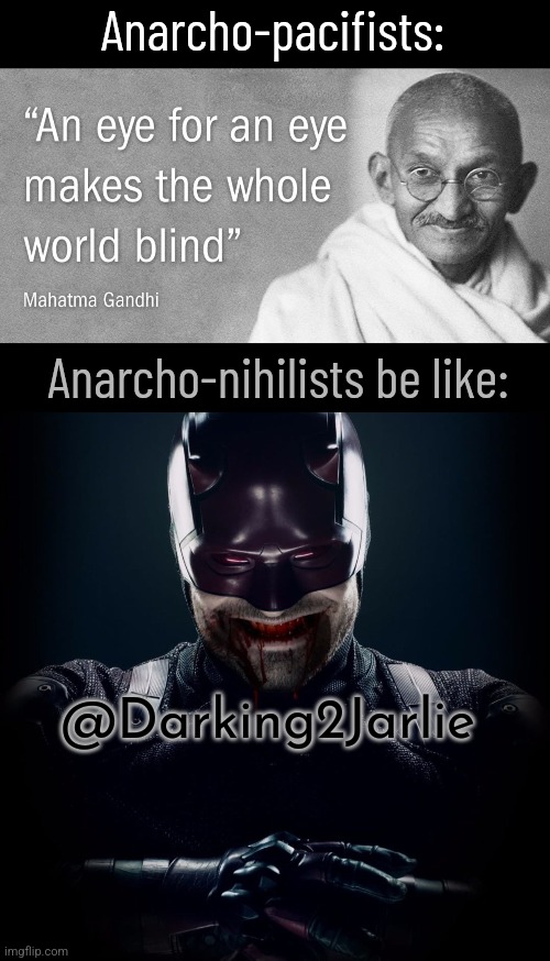 Let there be carnage! #AnNih | Anarcho-pacifists:; Anarcho-nihilists be like:; @Darking2Jarlie | image tagged in anarchism,gandhi,socialism,daredevil,dank memes,nihilism | made w/ Imgflip meme maker