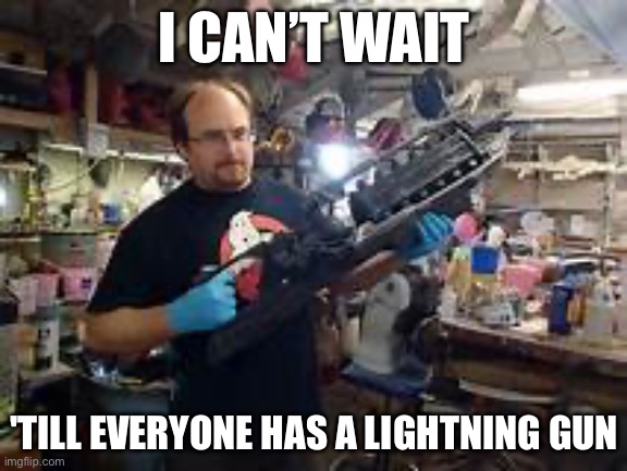 Lightning gun | I CAN’T WAIT; 'TILL EVERYONE HAS A LIGHTNING GUN | made w/ Imgflip meme maker