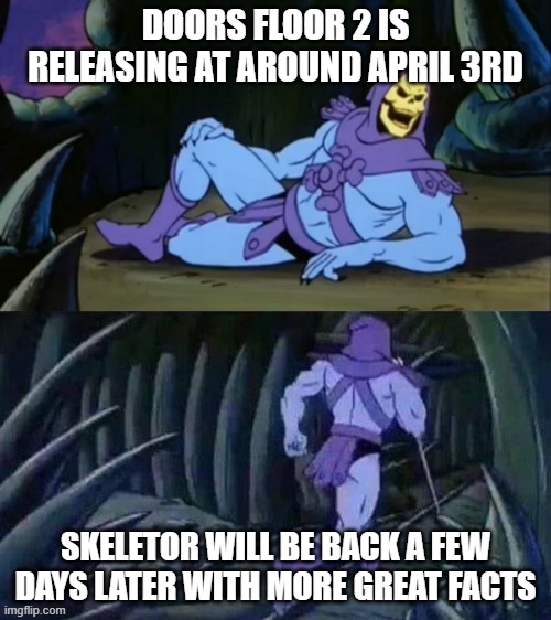 you just need patience | DOORS FLOOR 2 IS RELEASING AT AROUND APRIL 3RD; SKELETOR WILL BE BACK A FEW DAYS LATER WITH MORE GREAT FACTS | image tagged in skeletor disturbing facts,memes,roblox meme | made w/ Imgflip meme maker