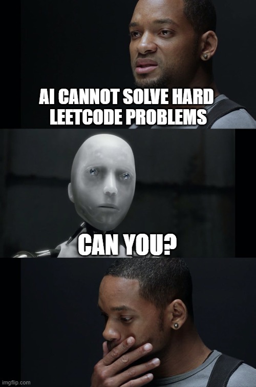 I Robot Will Smith | AI CANNOT SOLVE HARD 
LEETCODE PROBLEMS; CAN YOU? | image tagged in i robot will smith | made w/ Imgflip meme maker
