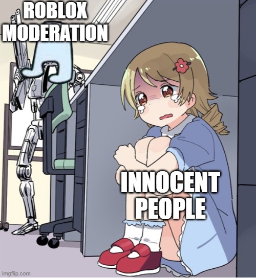 tbh im only doing this as i got banned over willy wonka | ROBLOX MODERATION; INNOCENT PEOPLE | image tagged in anime girl hiding from terminator,moderation system,banned,banned from roblox | made w/ Imgflip meme maker
