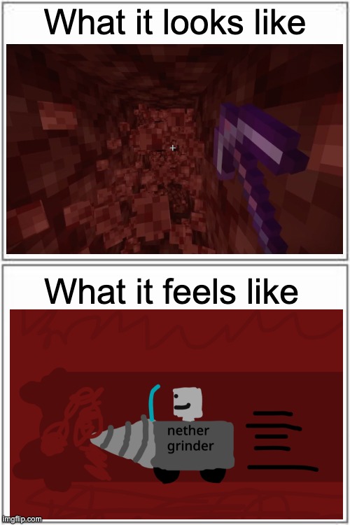Nether grinder | What it looks like; What it feels like | image tagged in top and bottom frame,nether,grinding | made w/ Imgflip meme maker