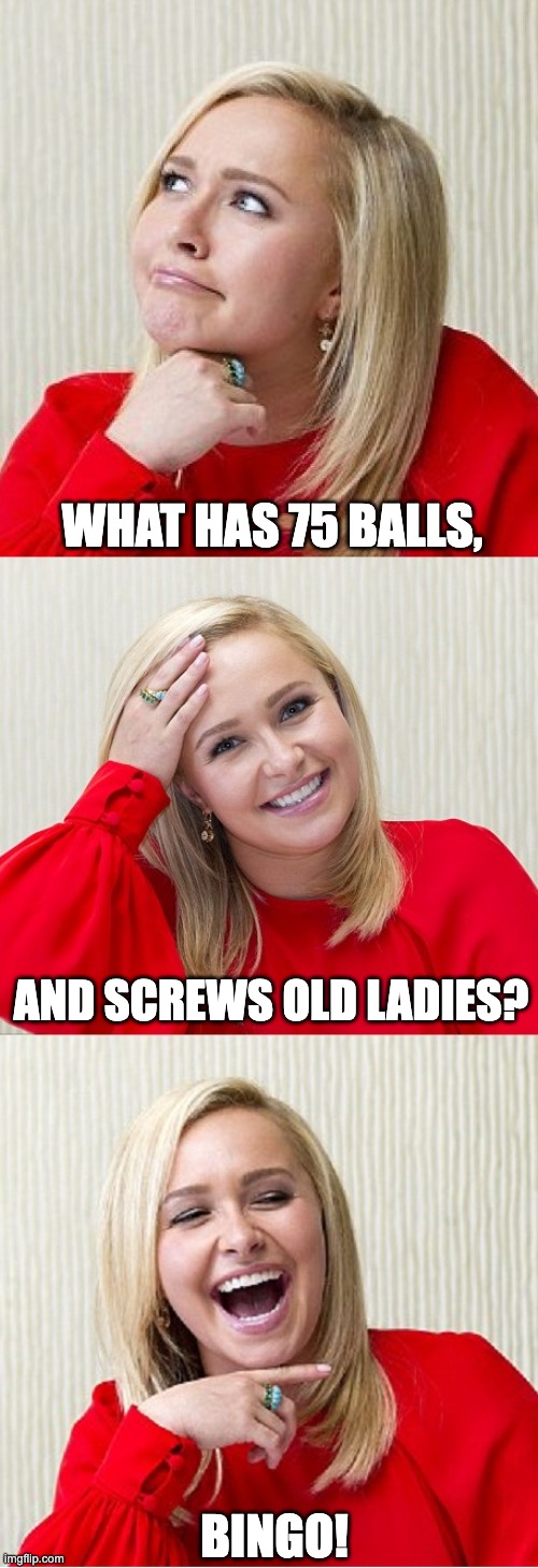 Bingo | WHAT HAS 75 BALLS, AND SCREWS OLD LADIES? BINGO! | image tagged in bad pun hayden 2 | made w/ Imgflip meme maker