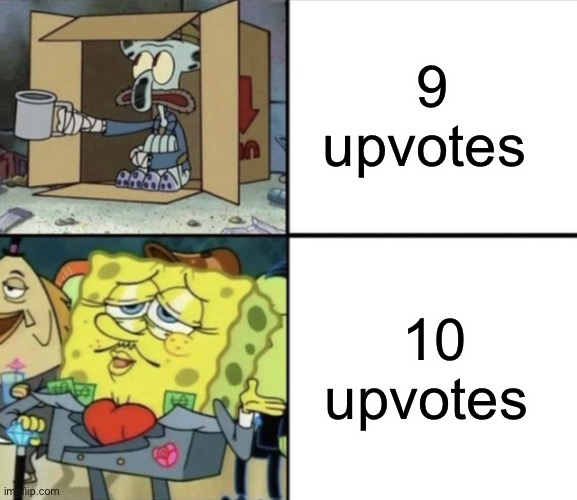 I feel like 10 is so much more than 9 (this is not upvote begging, if you somehow think it is) | 9 upvotes; 10 upvotes | image tagged in poor squidward vs rich spongebob,memes,funny,upvotes,idk why the tags are here | made w/ Imgflip meme maker