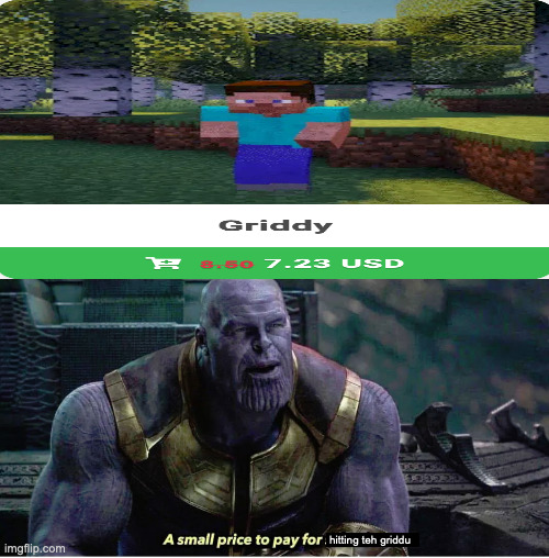 hitting teh griddu | image tagged in a small price to pay for salvation | made w/ Imgflip meme maker