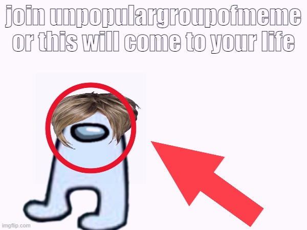 join unpopulargroupofmeme or this will come to your life | made w/ Imgflip meme maker