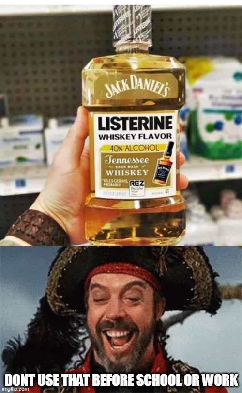BEST TO JUST USE THAT BEFORE BED |  DONT USE THAT BEFORE SCHOOL OR WORK | image tagged in tim curry pirate,jack daniels,whiskey,mouthwash,fake | made w/ Imgflip meme maker