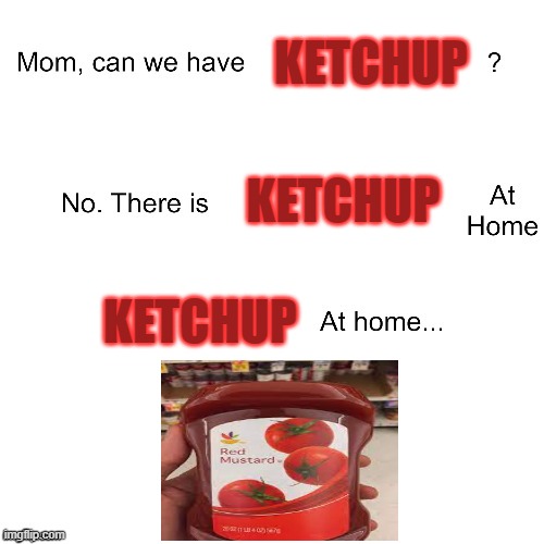 why cant i survive a day in ohio | KETCHUP; KETCHUP; KETCHUP | image tagged in mom can we have | made w/ Imgflip meme maker