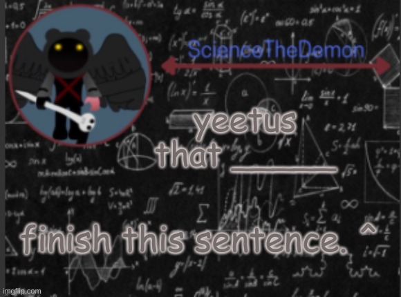 Science's template for scientists | yeetus that _____; finish this sentence. ^ | image tagged in science's template for scientists | made w/ Imgflip meme maker