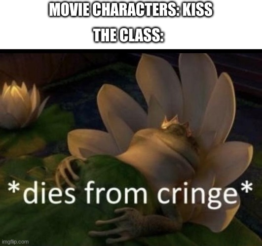 Eeewww! | MOVIE CHARACTERS: KISS; THE CLASS: | image tagged in dies from cringe,elementary,kids | made w/ Imgflip meme maker