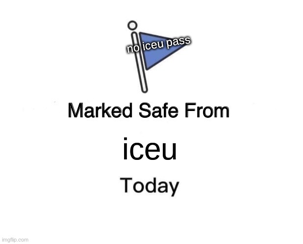 Marked Safe From | no iceu pass; iceu | image tagged in memes,marked safe from | made w/ Imgflip meme maker