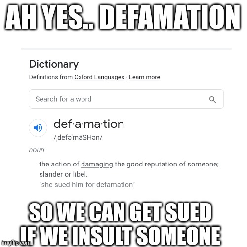 Darn it.... | AH YES.. DEFAMATION; SO WE CAN GET SUED IF WE INSULT SOMEONE | image tagged in memes,oh no,screwed up,ect,meep,idk what to put | made w/ Imgflip meme maker