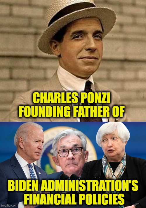 Father Of Flimflam | CHARLES PONZI
FOUNDING FATHER OF; BIDEN ADMINISTRATION'S 
FINANCIAL POLICIES | image tagged in biden | made w/ Imgflip meme maker