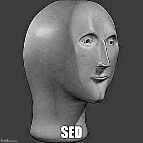 sed | SED | image tagged in meme man | made w/ Imgflip meme maker