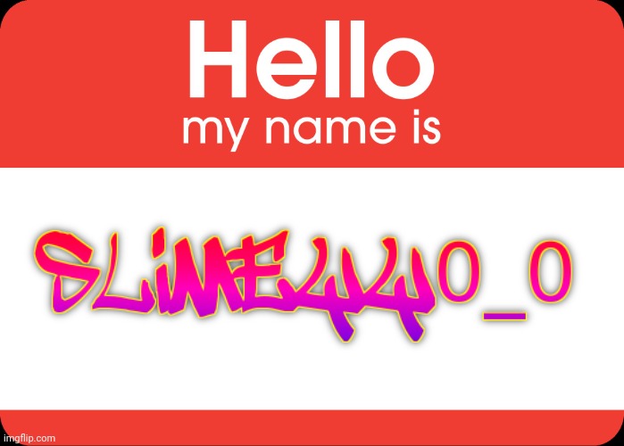 Hello My Name Is | image tagged in hello my name is | made w/ Imgflip meme maker