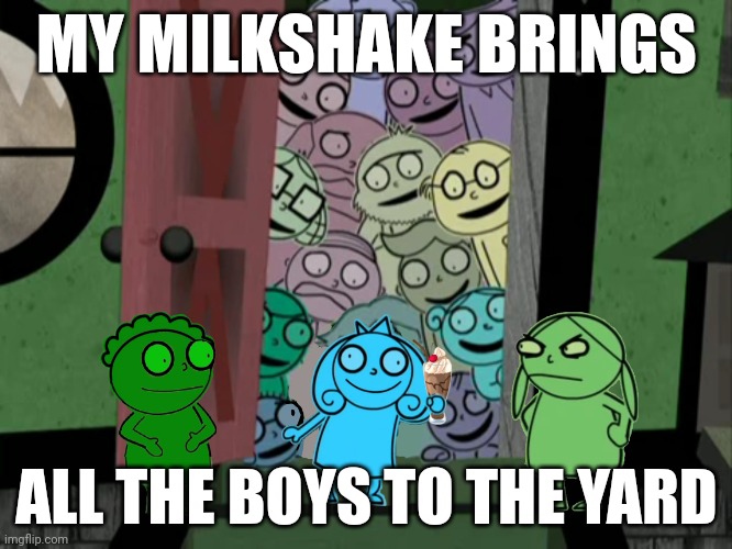 My Milkshake (but literally) | MY MILKSHAKE BRINGS; ALL THE BOYS TO THE YARD | image tagged in milkshake,making fiends,pun,get it | made w/ Imgflip meme maker
