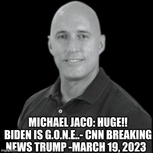 Michael Jaco: Huge! Biden Is Gone - CNN Breaking News Trump - March 19, 2023  (Video) 