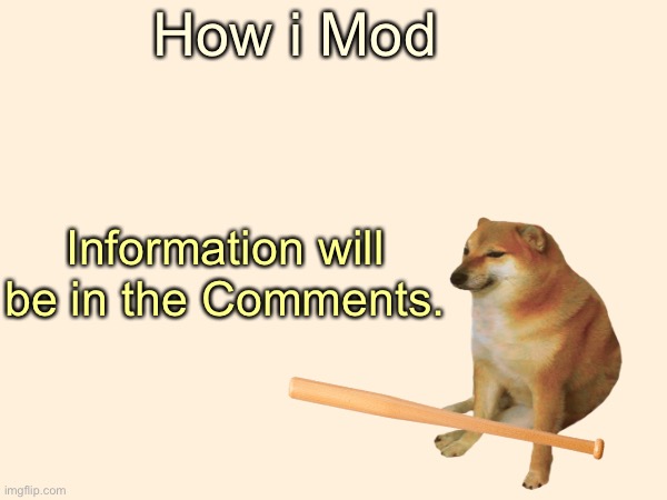 How i Mod |  How i Mod; Information will be in the Comments. | image tagged in justacheemsdoge | made w/ Imgflip meme maker