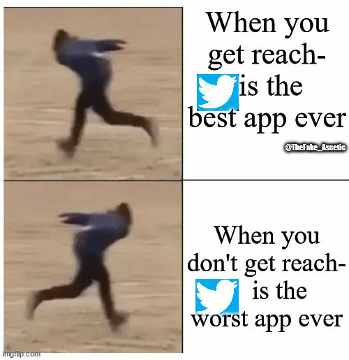 The ambivalence about Twitter | When you get reach-  is the best app ever; @TheFake_Ascetic; When you don't get reach-     is the worst app ever | image tagged in guy running backwards then forwards,fun | made w/ Imgflip meme maker