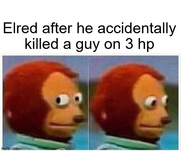 First Session is always a chaotic one eh | Elred after he accidentally killed a guy on 3 hp | image tagged in memes,monkey puppet,dnd,dungeons and dragons,dnd meme | made w/ Imgflip meme maker