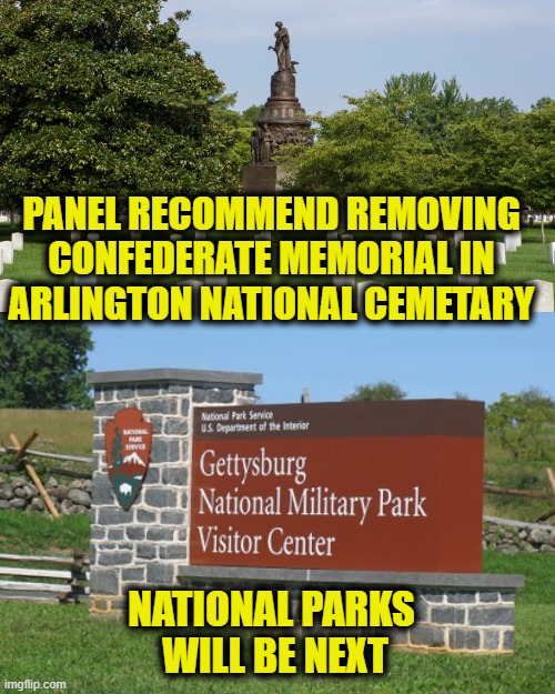 Dividing the Nation | PANEL RECOMMEND REMOVING
CONFEDERATE MEMORIAL IN
ARLINGTON NATIONAL CEMETARY; NATIONAL PARKS
 WILL BE NEXT | made w/ Imgflip meme maker