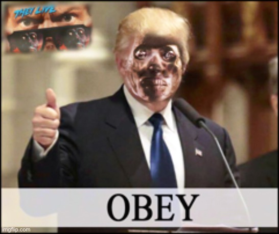 Trump Alien - They Live  | image tagged in trump alien - they live | made w/ Imgflip meme maker