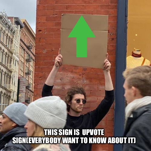 i can't hold this card board now | THIS SIGN IS  UPVOTE SIGN(EVERYBODY WANT TO KNOW ABOUT IT) | image tagged in man holding up sign | made w/ Imgflip meme maker