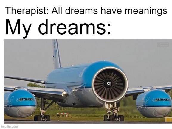 All dreams have meanings right? | Therapist: All dreams have meanings; My dreams: | image tagged in cursed image,dreaming,therapist | made w/ Imgflip meme maker