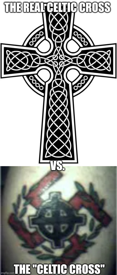 Stop using the Celtic cross as a hate symbol | THE REAL CELTIC CROSS; VS. THE "CELTIC CROSS" | image tagged in st patrick's day,white supremacy,christianity | made w/ Imgflip meme maker