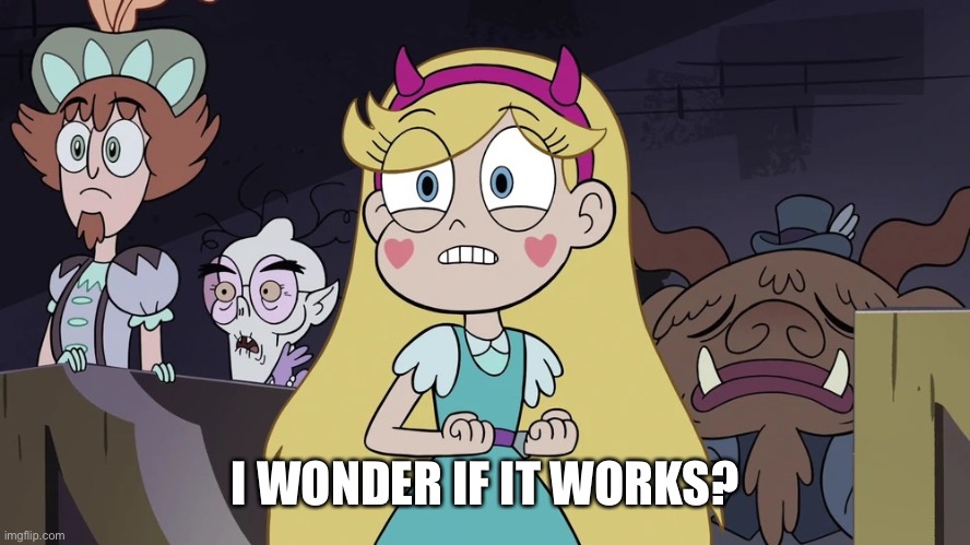 Star butterfly | I WONDER IF IT WORKS? | image tagged in star butterfly | made w/ Imgflip meme maker